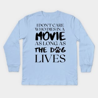 I don't care who dies in the movie as long as the dog lives Kids Long Sleeve T-Shirt